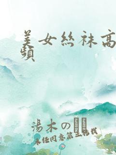 美女丝袜高跟视频