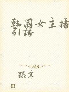 韩国女主播热舞引诱