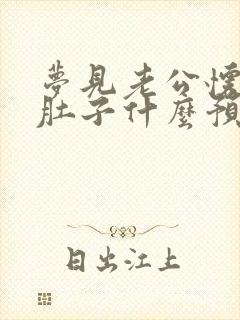 梦见老公怀孕大肚子什么预兆