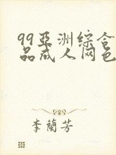 99亚洲综合精品成人网色播