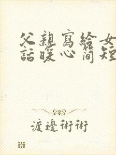 父亲写给女儿的话暖心简短