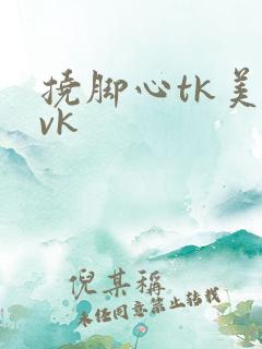 挠脚心tk美女vk