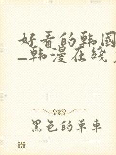 好看的韩国漫画_韩漫在线免费阅读