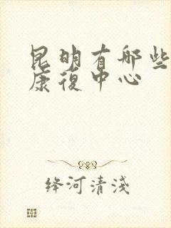 昆明有哪些戒酒康复中心