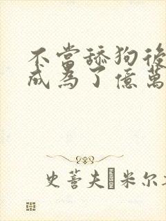 不当舔狗后 我成为了亿万神豪