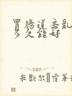 胃肠道紊乱一般多久能好