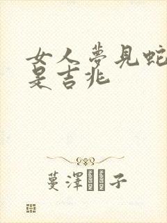 女人梦见蛇蜕皮是吉兆