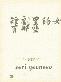 短剧里的女演员有哪些