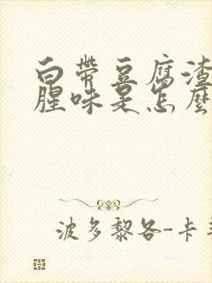 白带豆腐渣样有腥味是怎么回事