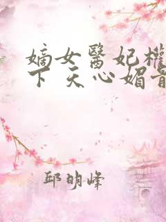 嫡女医妃权倾天下 天心媚骨