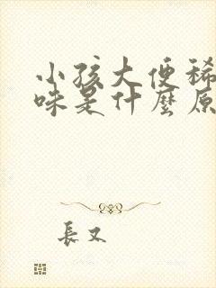 小孩大便稀酸臭味是什么原因