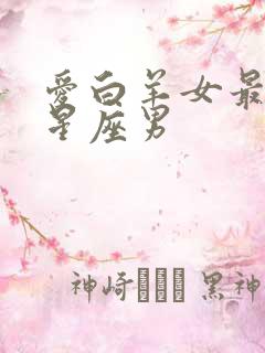 爱白羊女最深的星座男