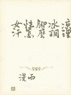 女性脚冰凉出冷汗怎么调理