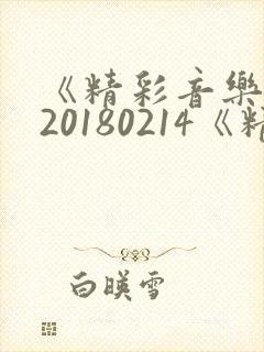 《精彩音乐汇》20180214《精彩音乐汇》