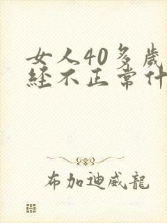 女人40多岁月经不正常什么原因