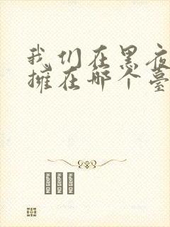 我们在黑夜中相拥在哪个台播出