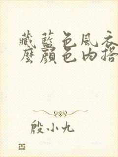 藏蓝色风衣配什么颜色内搭好看