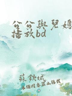 公公与儿媳在线播放bd