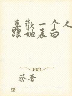 喜欢一个人怎样跟她表白