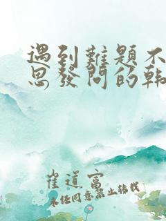 遇到难题不好意思发问的韩愈名言