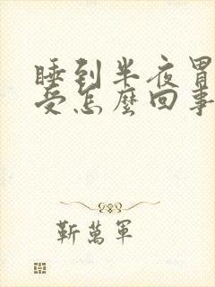 睡到半夜胃里难受怎么回事