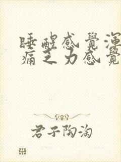 睡醒感觉浑身酸痛乏力感觉疲惫