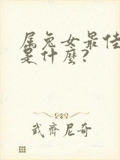 属兔女最佳配偶是什么?