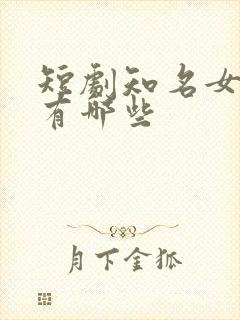 短剧知名女演员有哪些