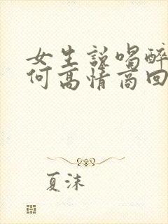 女生说喝醉了如何高情商回复