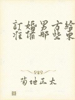 订婚男方给女方准备哪些东西