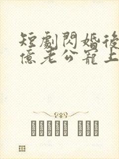 短剧闪婚后被千亿老公宠上天