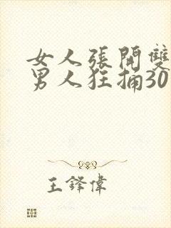 女人张开双腿被男人狂捅30分钟