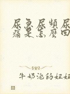 尿急尿频尿少尿痛是怎么回事