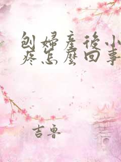 刨妇产后小肚子疼怎么回事