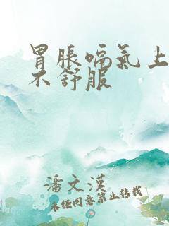 胃胀嗝气上腹部不舒服