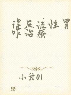 得反流性胃炎该咋治疗