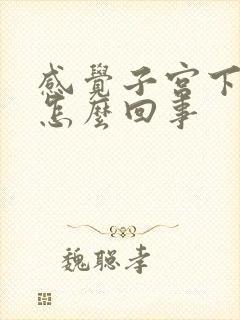 感觉子宫下坠是怎么回事