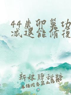 44岁卵巢功能减退能修复吗