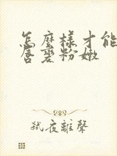 怎么样才能让阴唇变粉嫩