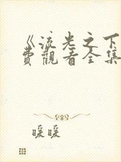 《流光之下》免费观看全集