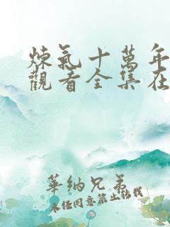 炼气十万年免费观看全集在线高清