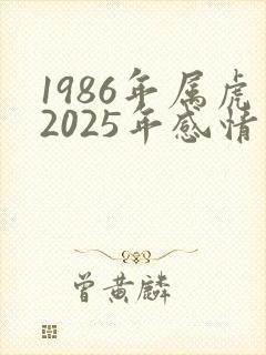 1986年属虎2025年感情运势