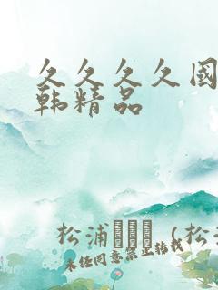 久久久久国产日韩精品