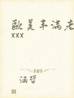 欧美丰满老熟妇xxx