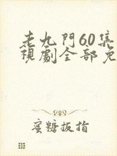 老九门60集电视剧全部免费观看