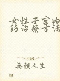 女性子宫内膜炎的治疗方法有哪些