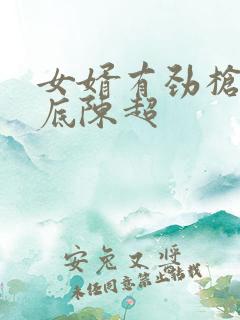 女婿有劲枪枪到底陈超