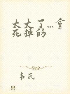 太大了...会死掉的