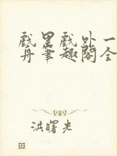 戏里戏外一叶孤舟笔趣阁全文