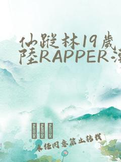 仙踪林19岁大陆RAPPER潮水